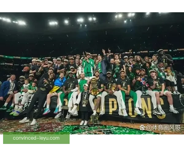 NBA凯尔特人重塑王朝之路与新时代荣耀梦想传奇复兴与冠军征程解析